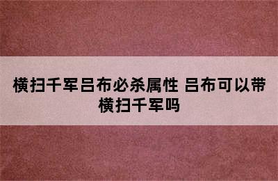 横扫千军吕布必杀属性 吕布可以带横扫千军吗